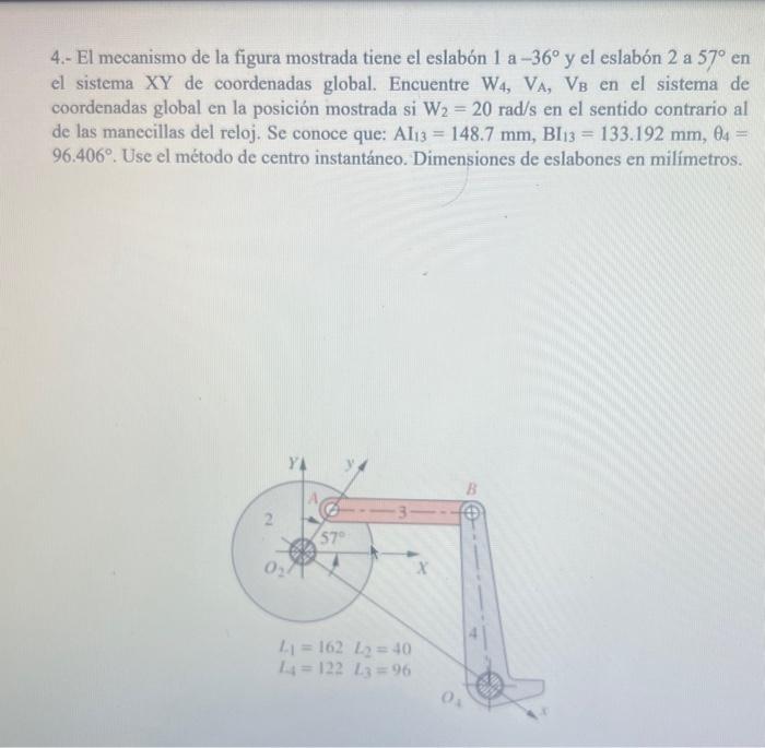 4.- El mecanismo de la figura mostrada tiene el eslabón 1 a \( -36^{\circ} \) y el eslabón 2 a \( 57^{\circ} \) en el sistema