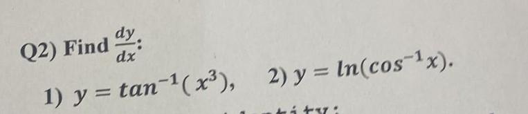 Q2) Find dy dx 2) y = In(cos-1x). 1) y = tan-1(x3),