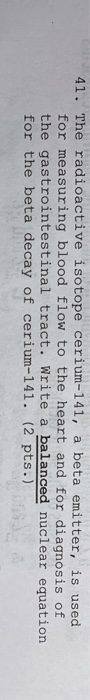 Solved 41. The radioactive isotope cerium-141, a beta | Chegg.com