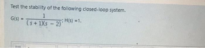 Solved Test the stability of the following closed-loop | Chegg.com