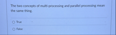 Solved The two concepts of multi-processing and parallel | Chegg.com