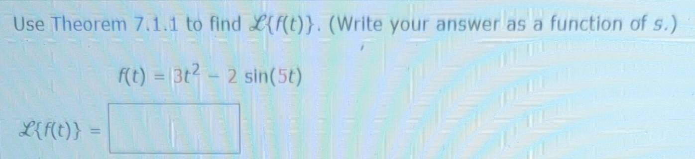 Solved Use Theorem 7.1.1 To Find L{f(t)}. (Write Your Answer | Chegg.com