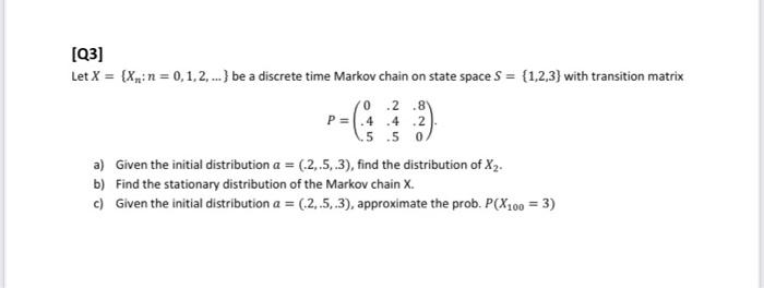 Solved [Q3] Let X={Xn:n=0,1,2,…} be a discrete time Markov | Chegg.com