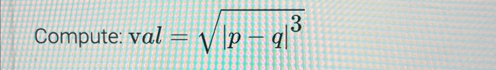 Solved Compute: val=|p-q|32 ﻿in python | Chegg.com