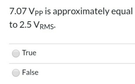 Solved 7.07 Vpp Is Approximately Equal To 2.5 VRMs. True | Chegg.com