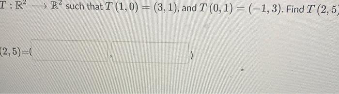 Solved T:R2 R2 such that T(1,0)=(3,1), and T(0,1)=(−1,3). | Chegg.com
