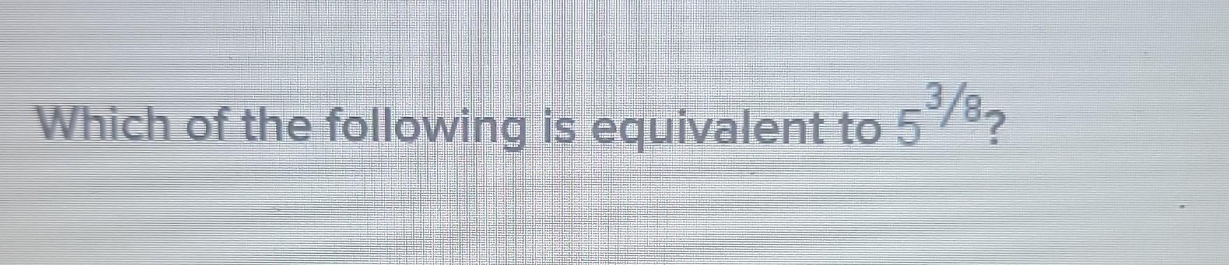 Solved Which of the following is equivalent to 53/8 ?Which | Chegg.com