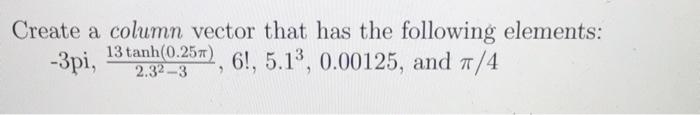 Solved Create a column vector that has the following | Chegg.com