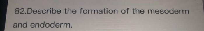 Solved 82.Describe The Formation Of The Mesoderm And | Chegg.com