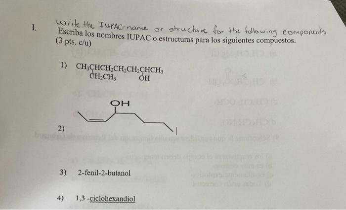 I. write the IUPAC-name or structure for the following components Escriba los nombres IUPAC o estructuras para los siguientes