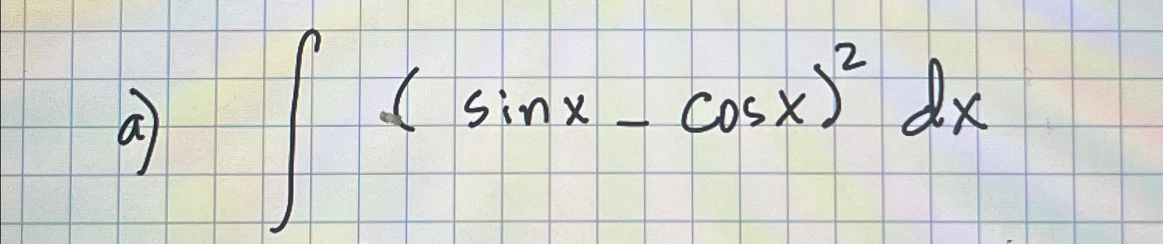 Solved a) ∫﻿﻿(sinx-cosx)2dx | Chegg.com