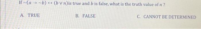 Solved If~(a →~b) →↔ (b V n)is true and b is false, what is | Chegg.com