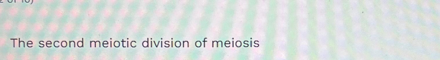 Solved The second meiotic division of meiosis Biology Diagrams