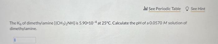 The \( \mathrm{K}_{b} \) of dimethylamine \( \left[\left(\mathrm{CH}_{3}\right)_{2} \mathrm{NH}\right] \) is \( 5.90 \times 1