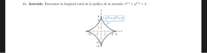 34. Astroide. Encuentre la longitud total de la gráfica de la astroide \( x^{2 / a}+y^{2 / 3}=4 \).