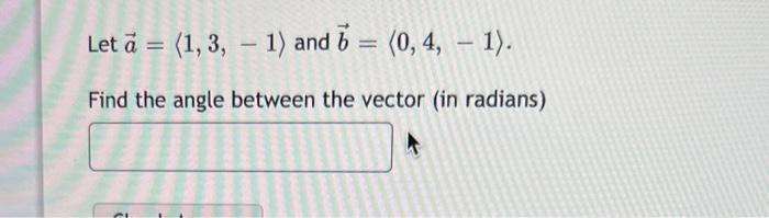 Solved Let a= 1,3,−1 and b= 0,4,−1 Find the angle between | Chegg.com