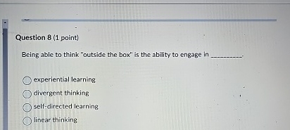 Solved Question 8 (1 ﻿point)Being able to think "outside the | Chegg.com