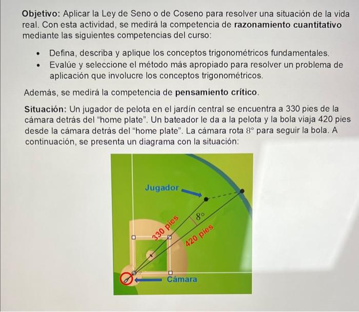 Objetivo: Aplicar la Ley de Seno o de Coseno para resolver una situación de la vida real. Con esta actividad, se medirá la co