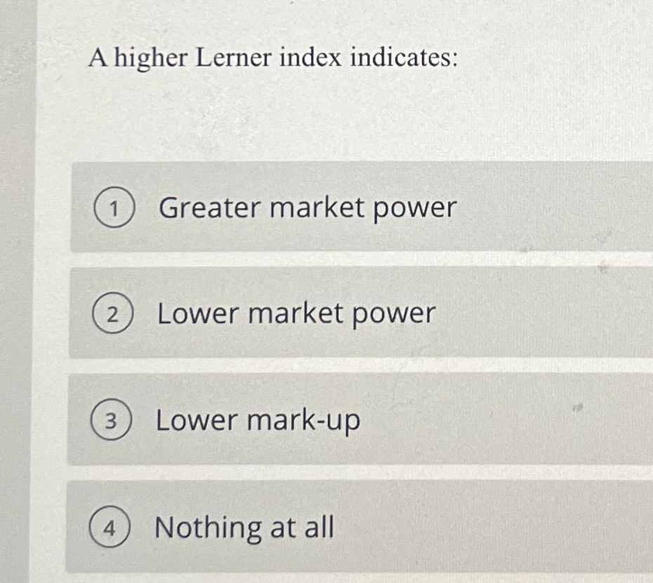 Solved A higher Lerner index indicates:Greater market | Chegg.com