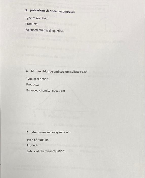 3. potassium chloride decomposes
Type of reaction:
Products:
Balanced chemical equation:
4. barium chloride and sodium sulfat