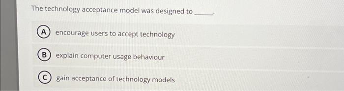 Solved The technology acceptance model was designed to | Chegg.com