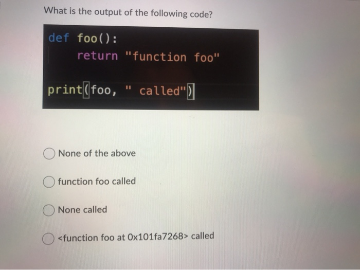 Solved What is the output of the following code? def foo() : | Chegg.com