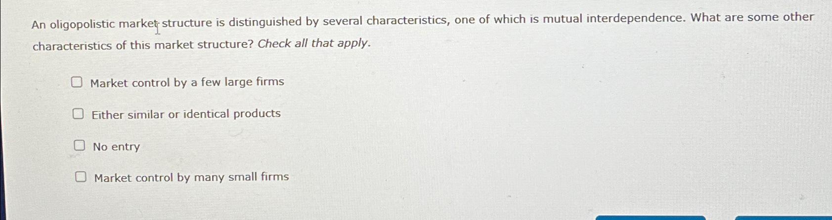 Solved An oligopolistic market structure is distinguished by | Chegg.com