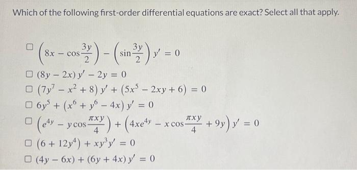 Which of the following first-order differential equations are exact? Select all that apply. \[ \begin{array}{l} \left(8 x-\co