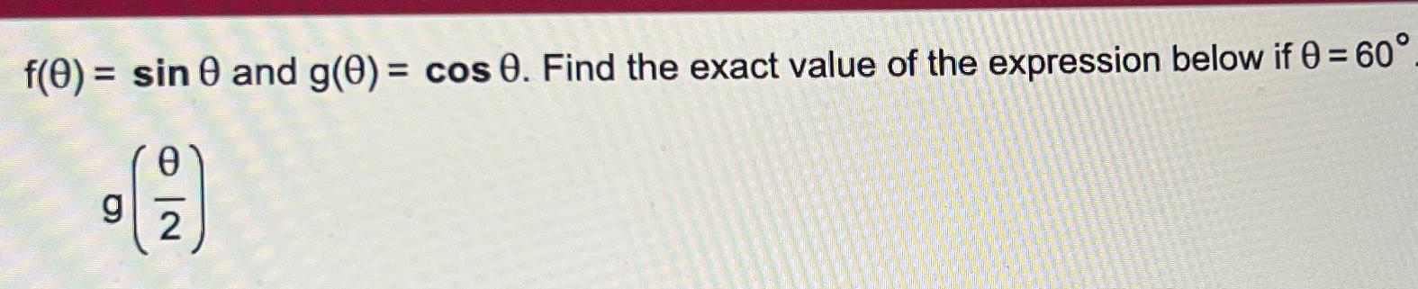 Solved f(θ)=sinθ ﻿and g(θ)=cosθ. ﻿Find the exact value of | Chegg.com