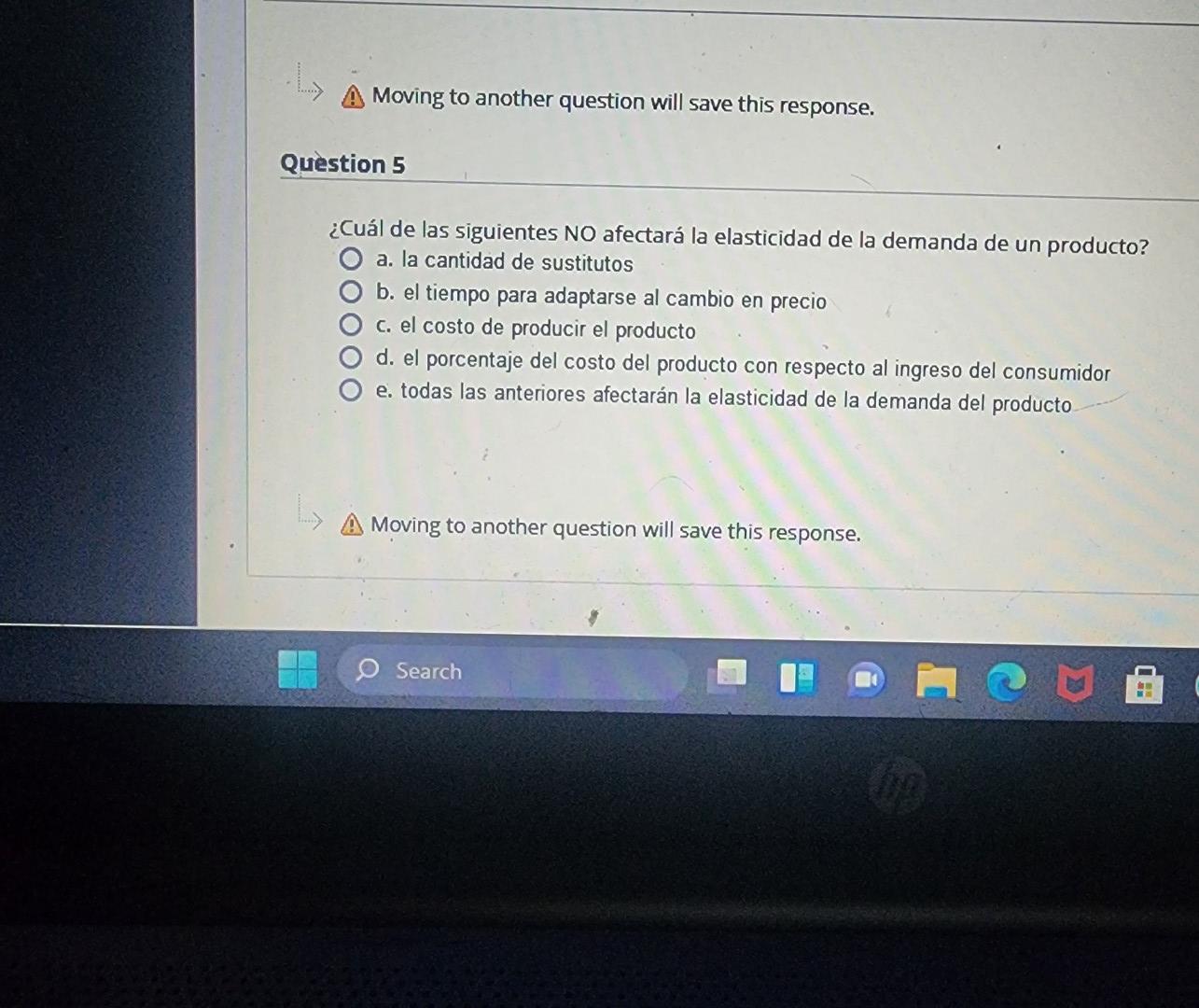 Moving to another question will save this response. stion 5 ¿Cuál de las siguientes NO afectará la elasticidad de la demanda