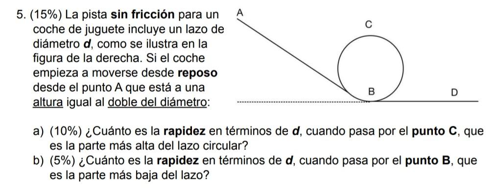 A 5. (15%) La pista sin fricción para un coche de juguete incluye un lazo de diámetro d, como se ilustra en la figura de la d