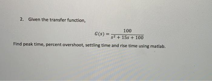 Solved 2. Given the transfer function, 100 G(S) = 52 + 15s | Chegg.com