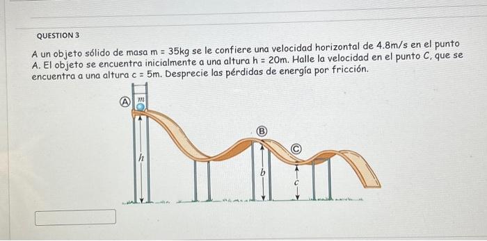 A un objeto sólido de masa \( m=35 \mathrm{~kg} \) se le confiere una velocidad horizontal de \( 4.8 \mathrm{~m} / \mathrm{s}