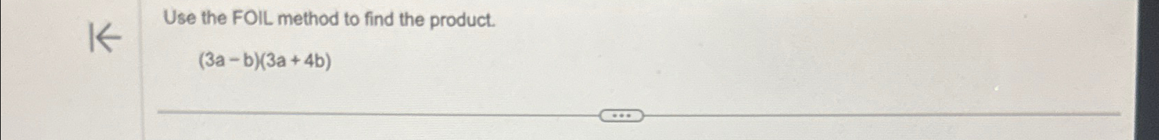 Solved Use the FOIL method to find the product.(3a-b)(3a+4b) | Chegg.com