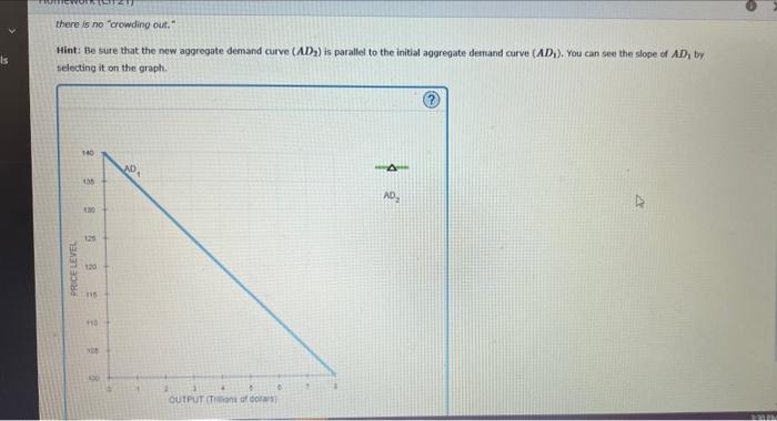 Hint: Be sure that the new aggregate demand curve \( \left(A D_{2}\right) \) is parallel to the initial aggregate detrand cur