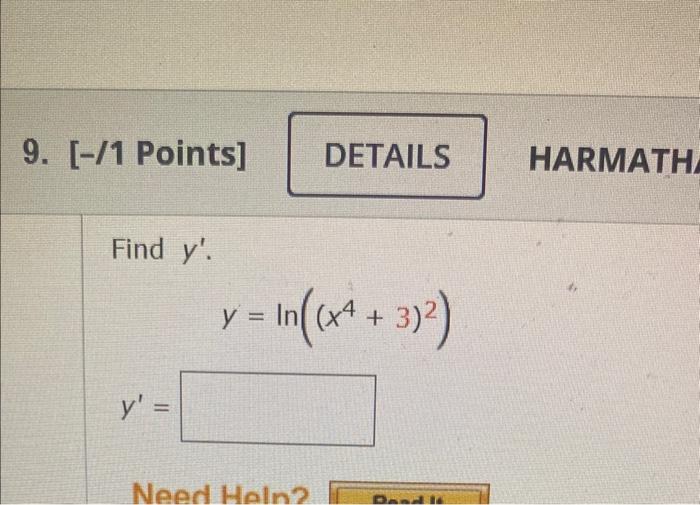 9. [-/1 Points \( ] \) Find \( y^{\prime} \). \[ y=\ln \left(\left(x^{4}+3\right)^{2}\right) \] \[ y^{\prime}= \]