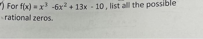 For \( f(x)=x^{3}-6 x^{2}+13 x-10 \), list all the possible rational zeros.