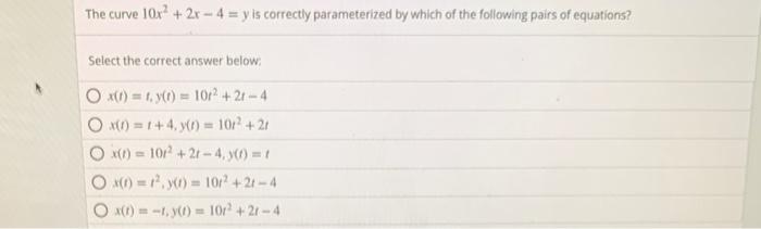 Solved The curve 10x2+2x−4=y is correctly parameterized by | Chegg.com