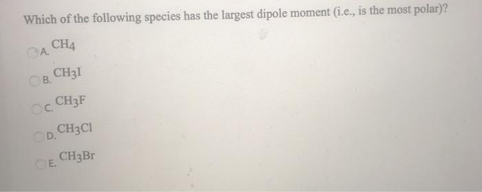 solved-which-of-the-following-species-has-the-largest-dipole-chegg