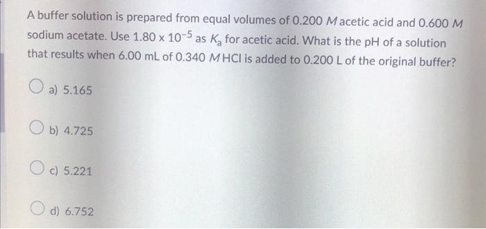 A buffer solution is prepared from equal volumes of \( 0.200 \mathrm{M} \) acetic acid and \( 0.600 \mathrm{M} \) sodium acet