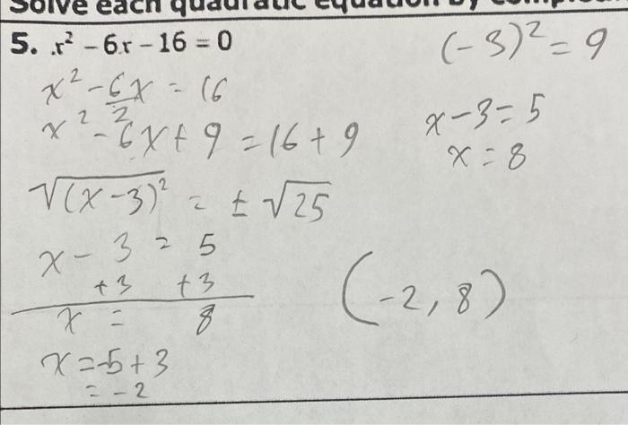 (-3) ²=9
5. .r? - 6r-16 = 0
x² - 6x = (6
(
x ²8 x + 9 = 16+9
V(x-3)2 at 125
x
x?3=5
72
X-8
x-325
x-
+3
+3
8
(-2,8)
C
7 x -
x=
