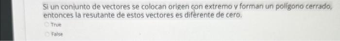 Si un conjunto de vectores se colocan origen con extremo \( y \) forman un poligono cerrado, entonces la resutante de estos v