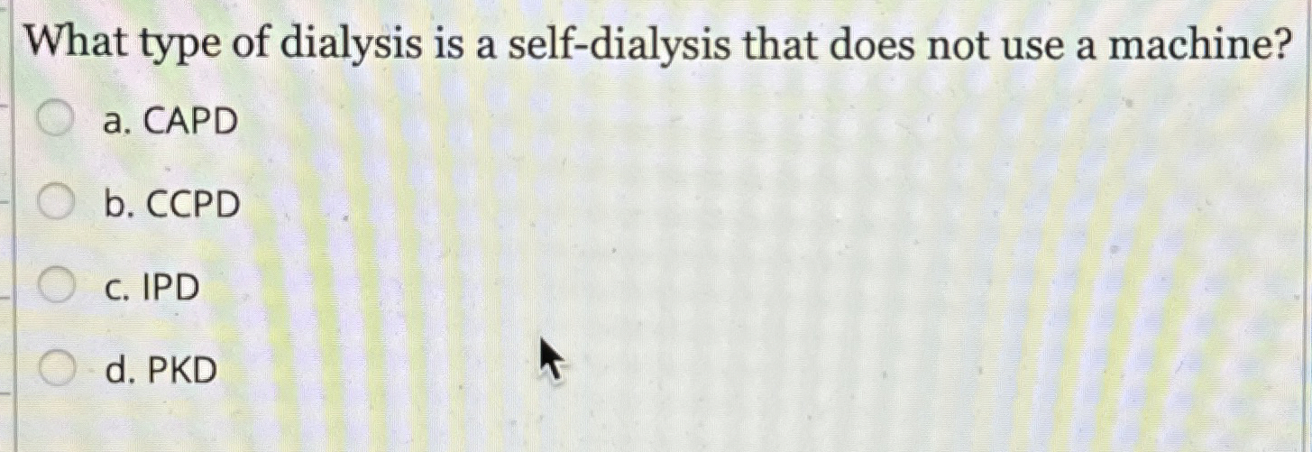 Solved What type of dialysis is a self-dialysis that does | Chegg.com