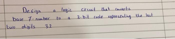 design a logic circuit that converts base 7 number to | Chegg.com