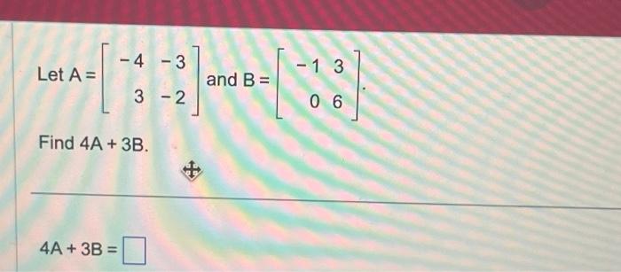 Solved Let A = -4-3 4A + 3B = 3-2 Find 4A + 3B. 0-1 and B = | Chegg.com