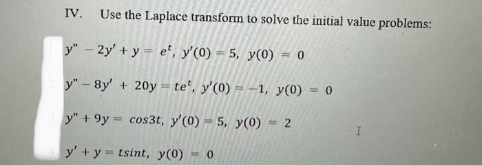 IV. Use the Laplace transform to solve the initial value problems: \[ \begin{array}{l} y^{\prime \prime}-2 y^{\prime}+y=e^{t}