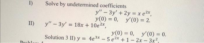 I) Solve by undetermined coefficients \[ y^{\prime \prime}-3 y^{\prime}+2 y=x e^{2 x} \text {, } \] II) \( \quad y^{\prime \p