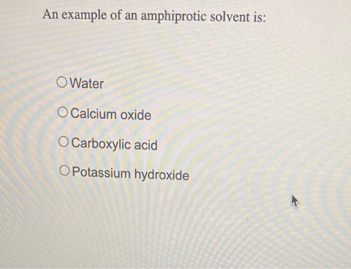 Solved An example of an amphiprotic solvent is O Water O