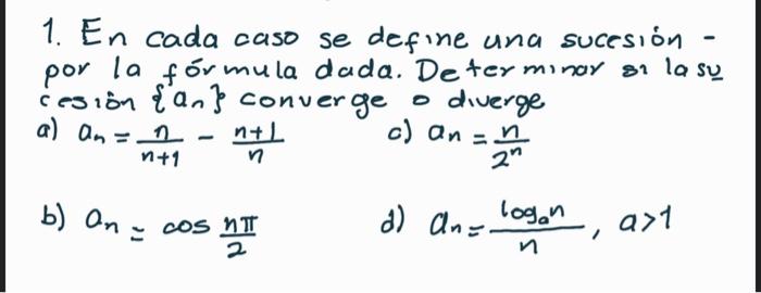 1. En cada caso se define una sucesión por la fórmula dada. Determinar si lasu cesion \( \left\{a_{n}\right\} \) converge o d