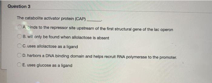 Solved Question 3 The catabolite activator protein (CAP) A. | Chegg.com